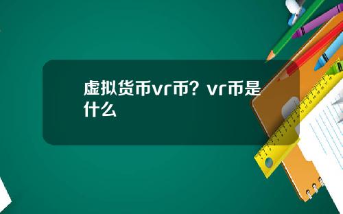 虚拟货币vr币？vr币是什么