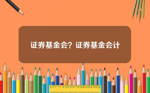 证券基金会？证券基金会计