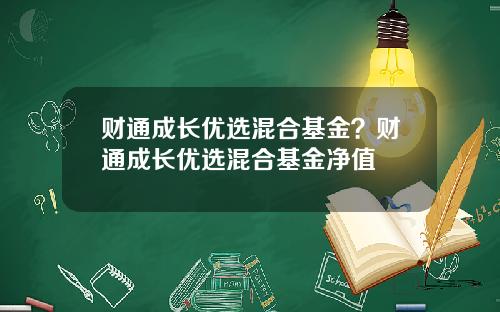 财通成长优选混合基金？财通成长优选混合基金净值
