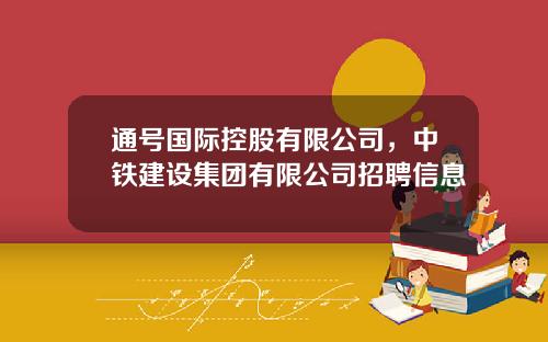通号国际控股有限公司，中铁建设集团有限公司招聘信息