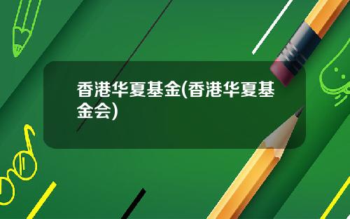 香港华夏基金(香港华夏基金会)