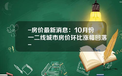 -房价最新消息：10月份一二线城市房价环比涨幅回落-