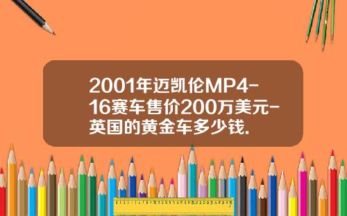 2001年迈凯伦MP4-16赛车售价200万美元-英国的黄金车多少钱.