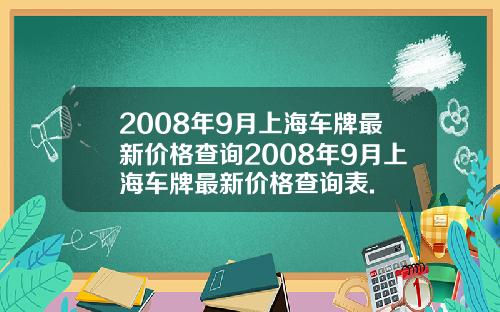 2008年9月上海车牌最新价格查询2008年9月上海车牌最新价格查询表.