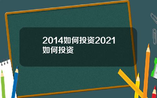 2014如何投资2021如何投资