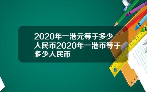 2020年一港元等于多少人民币2020年一港币等于多少人民币