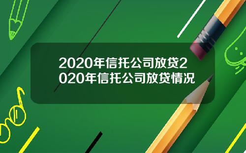 2020年信托公司放贷2020年信托公司放贷情况