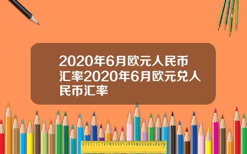 2020年6月欧元人民币汇率2020年6月欧元兑人民币汇率