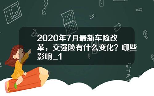 2020年7月最新车险改革，交强险有什么变化？哪些影响_1