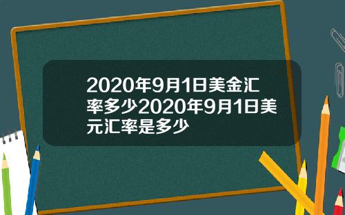 2020年9月1日美金汇率多少2020年9月1日美元汇率是多少