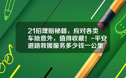 21招理赔秘籍，应对各类车险意外，值得收藏！-平安道路救援服务多少钱一公里