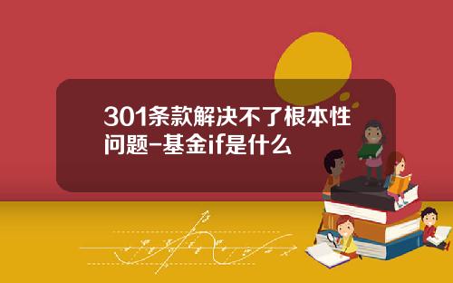301条款解决不了根本性问题-基金if是什么