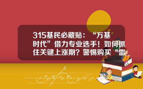 315基民必藏贴：“万基时代”借力专业选手！如何抓住关键上涨期？警惕购买“雷区”，消除“精神内耗”-万基金融贷款