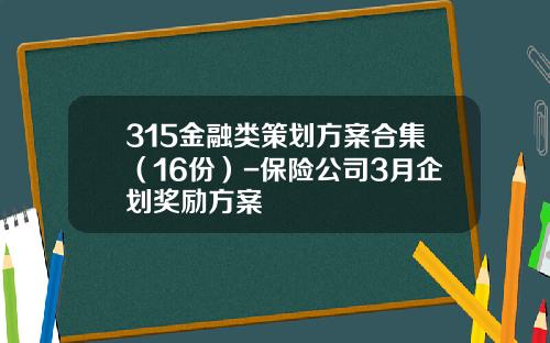 315金融类策划方案合集（16份）-保险公司3月企划奖励方案