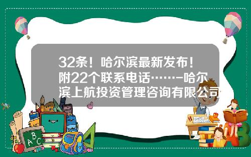 32条！哈尔滨最新发布！附22个联系电话……-哈尔滨上航投资管理咨询有限公司