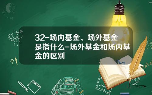 32-场内基金、场外基金是指什么-场外基金和场内基金的区别