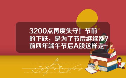 3200点再度失守！节前的下跌，是为了节后继续涨？前四年端午节后A股这样走-2016公司股票价格趋势分析