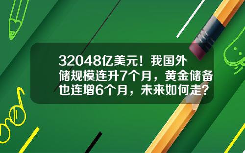 32048亿美元！我国外储规模连升7个月，黄金储备也连增6个月，未来如何走？-中国黄金储备有多少