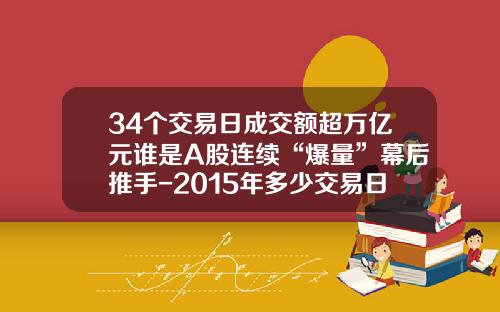 34个交易日成交额超万亿元谁是A股连续“爆量”幕后推手-2015年多少交易日