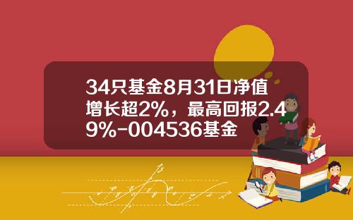 34只基金8月31日净值增长超2%，最高回报2.49%-004536基金