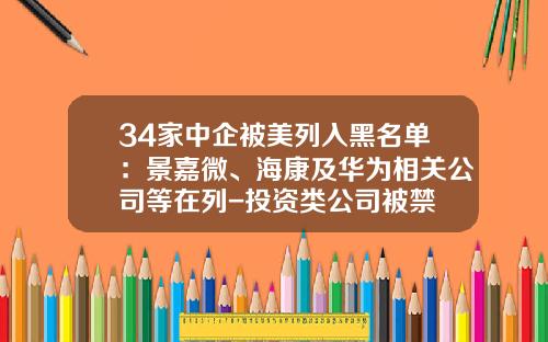 34家中企被美列入黑名单：景嘉微、海康及华为相关公司等在列-投资类公司被禁