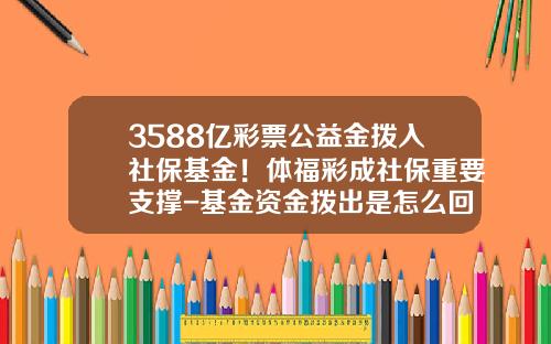3588亿彩票公益金拨入社保基金！体福彩成社保重要支撑-基金资金拨出是怎么回事