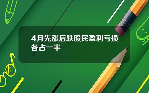 4月先涨后跌股民盈利亏损各占一半 4月先涨后跌股民盈利亏损各占一半
