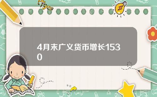 4月末广义货币增长1530