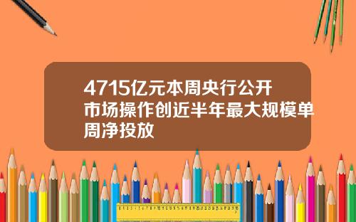 4715亿元本周央行公开市场操作创近半年最大规模单周净投放