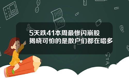 5天跌41本周最惨闪崩股揭晓可怕的是散户们都在唱多