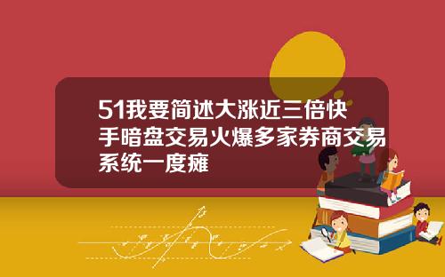 51我要简述大涨近三倍快手暗盘交易火爆多家券商交易系统一度瘫