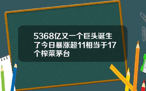 5368亿又一个巨头诞生了今日暴涨超11相当于17个榨菜茅台
