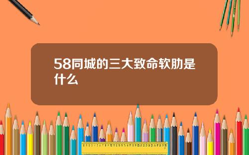 58同城的三大致命软肋是什么