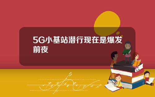 5G小基站潜行现在是爆发前夜