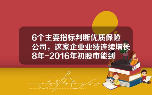6个主要指标判断优质保险公司，这家企业业绩连续增长8年-2016年初股市能到多少点