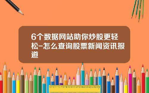 6个数据网站助你炒股更轻松-怎么查询股票新闻资讯报道