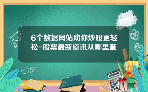6个数据网站助你炒股更轻松-股票最新资讯从哪里查