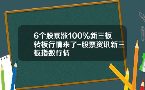 6个股暴涨100%新三板转板行情来了-股票资讯新三板指数行情