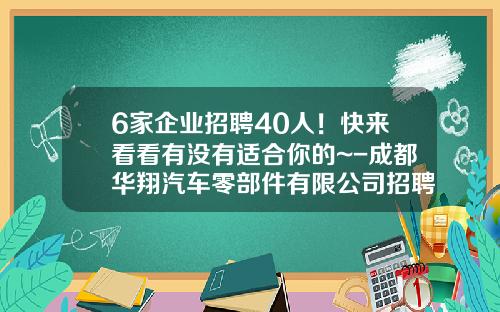 6家企业招聘40人！快来看看有没有适合你的~-成都华翔汽车零部件有限公司招聘