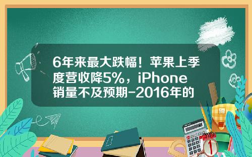 6年来最大跌幅！苹果上季度营收降5%，iPhone销量不及预期-2016年的第一季度有多少天
