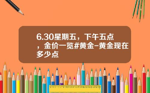 6.30星期五，下午五点，金价一览#黄金-黄金现在多少点