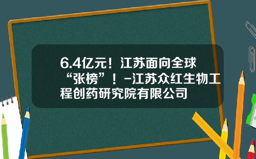 6.4亿元！江苏面向全球“张榜”！-江苏众红生物工程创药研究院有限公司