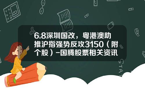 6.8深圳国改，粤港澳助推沪指强势反攻3150（附个股）-国腾股票相关资讯