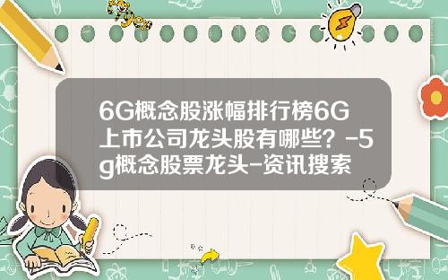 6G概念股涨幅排行榜6G上市公司龙头股有哪些？-5g概念股票龙头-资讯搜索