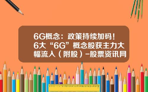 6G概念：政策持续加码！6大“6G”概念股获主力大幅流入（附股）-股票资讯网潮