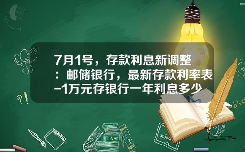 7月1号，存款利息新调整：邮储银行，最新存款利率表-1万元存银行一年利息多少