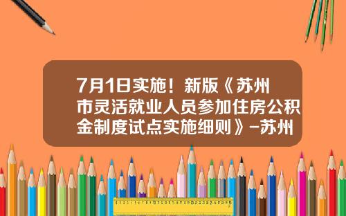 7月1日实施！新版《苏州市灵活就业人员参加住房公积金制度试点实施细则》-苏州公基金