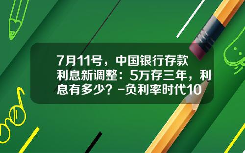 7月11号，中国银行存款利息新调整：5万存三年，利息有多少？-负利率时代10000存银行一年倒贴多少