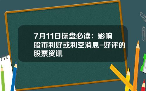7月11日操盘必读：影响股市利好或利空消息-好评的股票资讯
