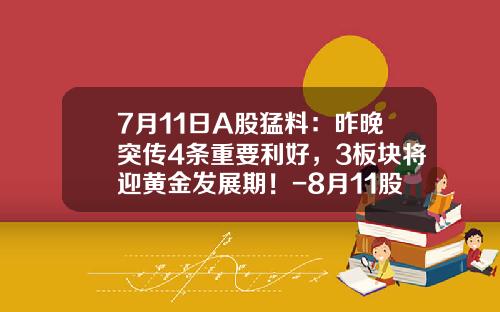 7月11日A股猛料：昨晚突传4条重要利好，3板块将迎黄金发展期！-8月11股票资讯